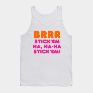 BRRR STICK'EM HA, HA-HA STICK'EM! Tank Top